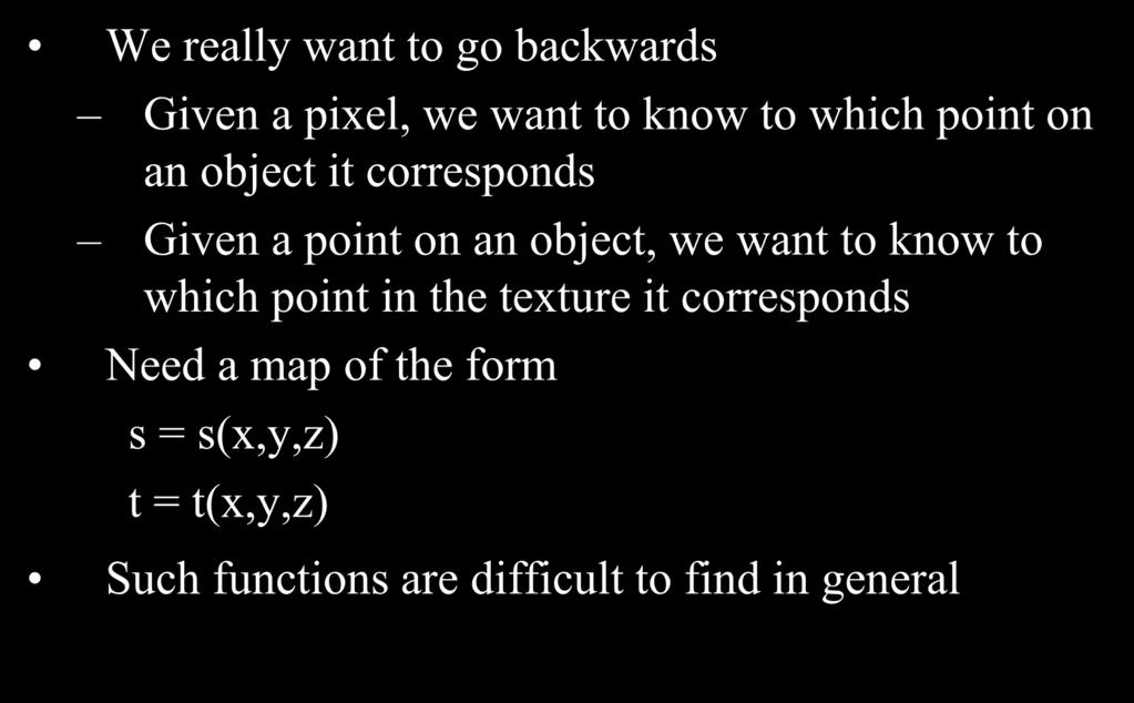 Backward Mapping We really want to go backwards Given a pixel, we want to know to which point on an object it corresponds Given a point on an object, we