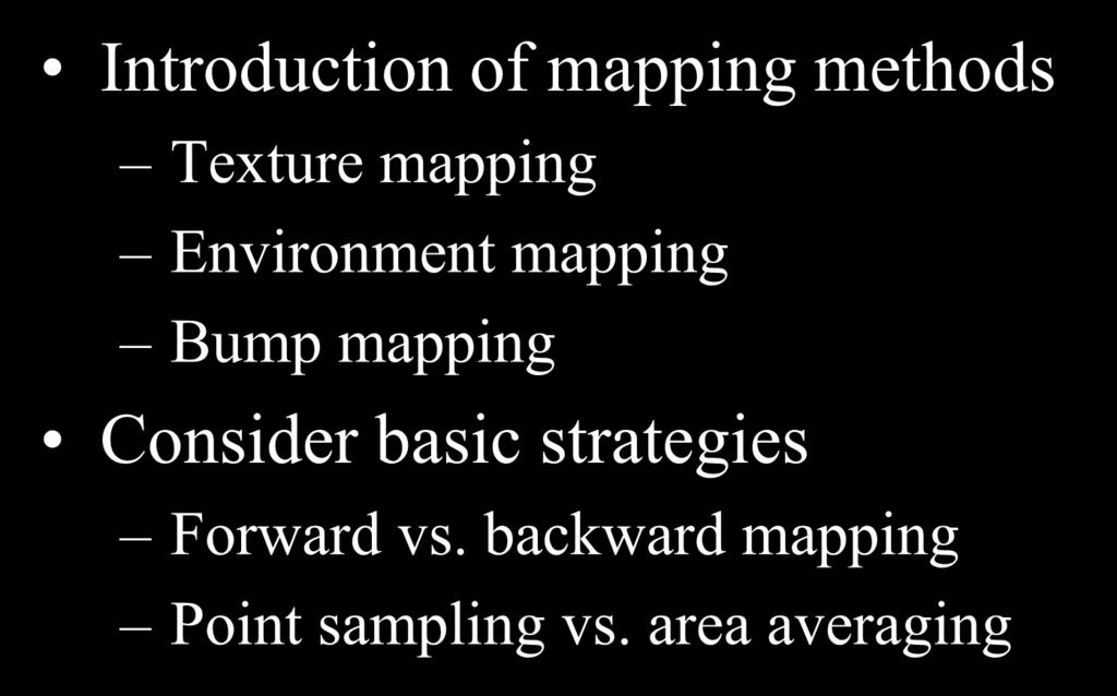 Objectives and Topics Introduction of mapping methods Texture mapping Environment mapping Bump