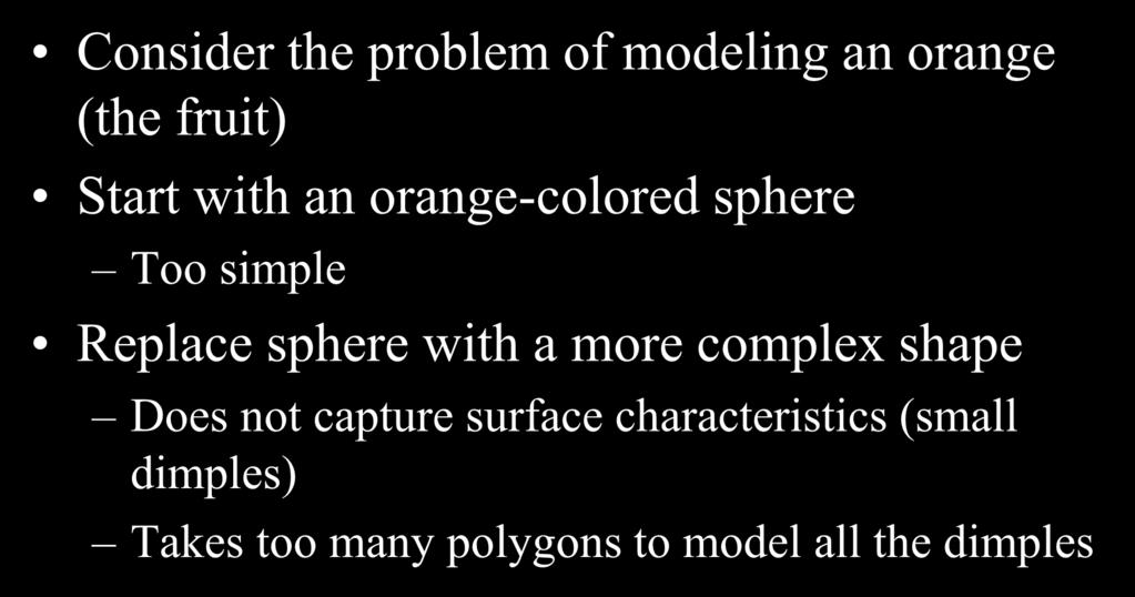 Modeling an Orange (A Classical Example) Consider the problem of modeling an orange (the fruit) Start with an orange-colored sphere Too simple