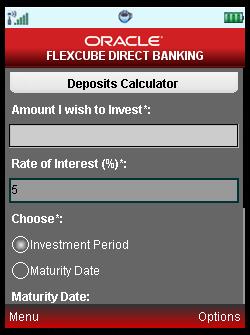 Deposit Calculator Field Description Field Name Amount I wish to Invest Rate of Interest (%) Description [Mandatory, Input Box, 15] Enter the amount you wish to invest. Displays the Interest Rate.