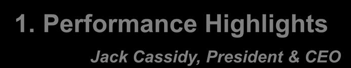 Agenda 1. Performance Highlights Jack Cassidy, President & CEO 2.