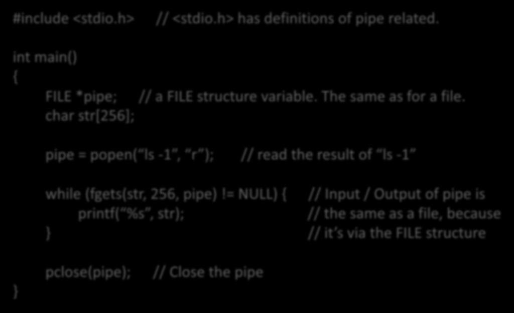 Simple example #include <stdio.h> int main() { FILE *pipe; char str[256]; // <stdio.h> has definitions of pipe related. // a FILE structure variable. The same as for a file.