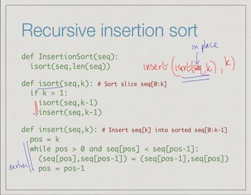 (Refer Slide Time: 07:36) Here is a recursive definition of insertion sort in python.