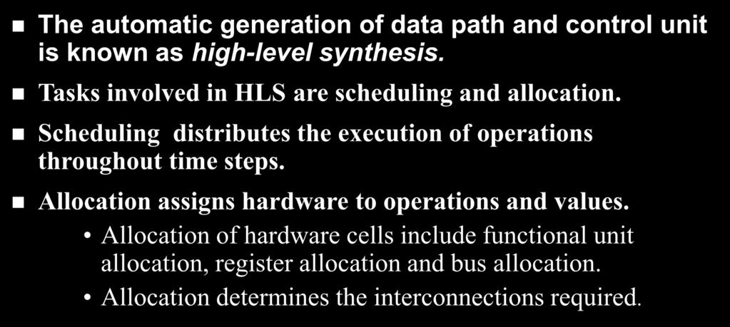 Behavioral or High-Level Synthesis The automatic generation of data path and control unit is known as high-level synthesis. Tasks involved in HLS are scheduling and allocation.