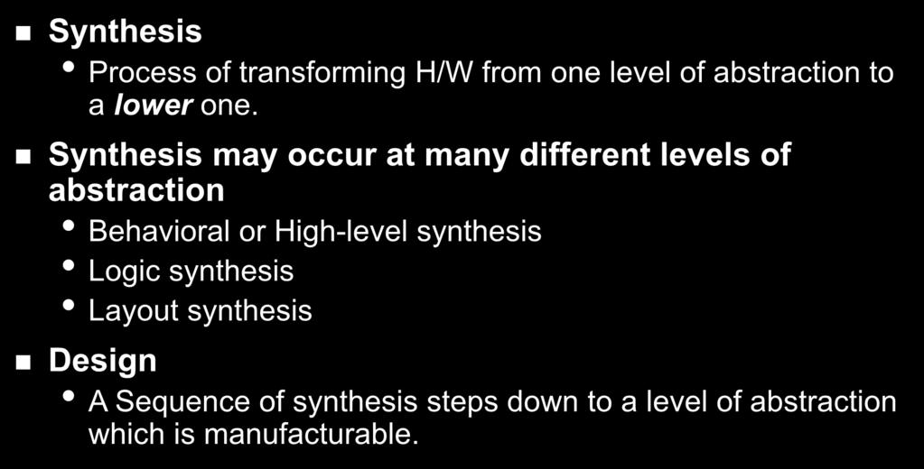 Design vs. Synthesis Synthesis Process of transforming H/W from one level of abstraction to a lower one.