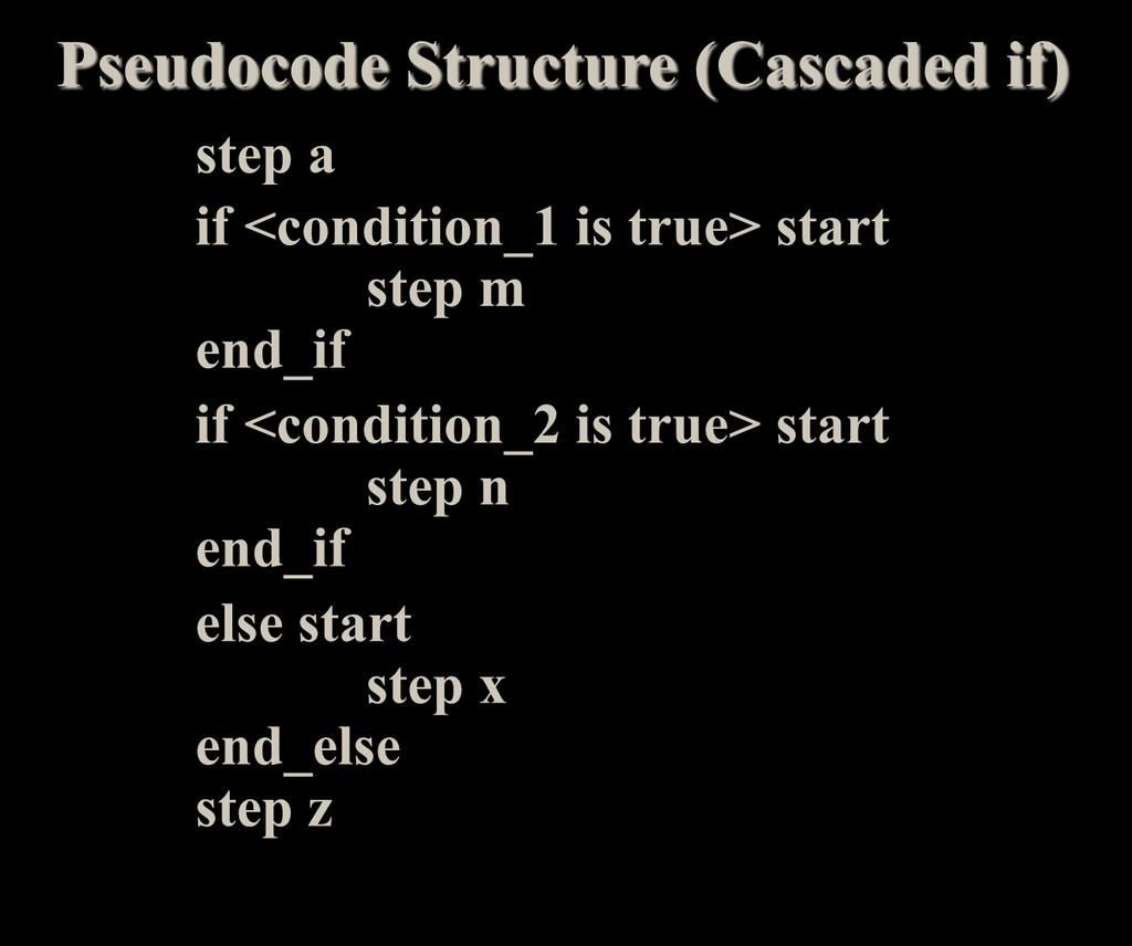 Multiple Selection Pseudocode Structure (Cascaded if) step a if <condition_1 is true> start
