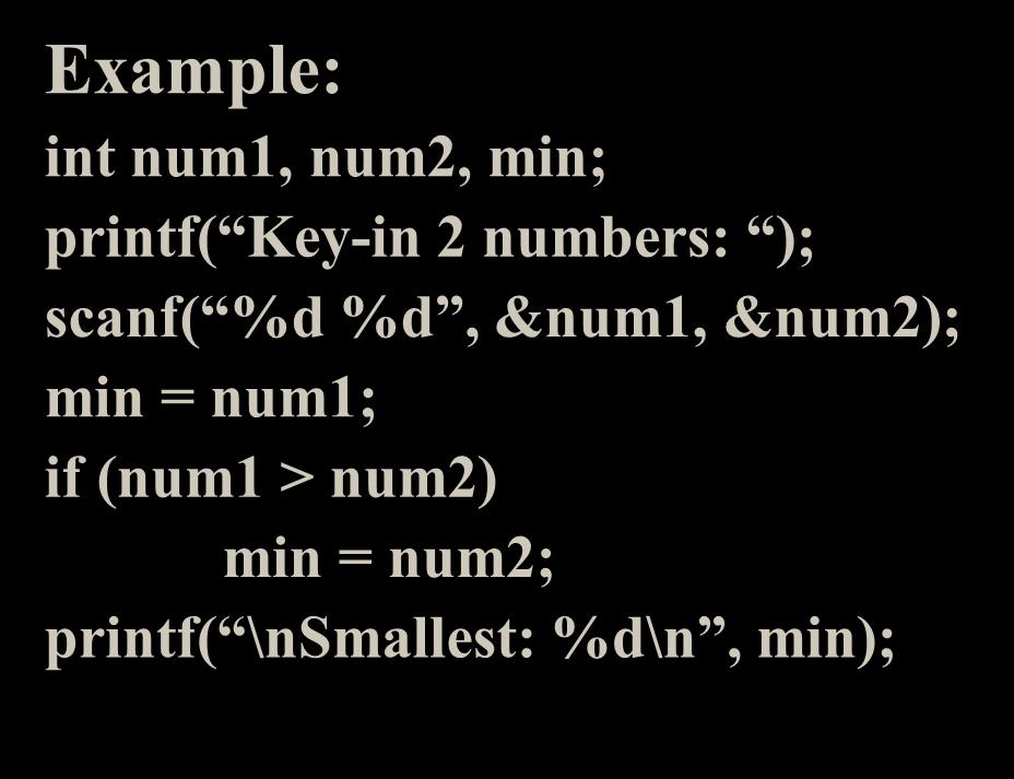 if Statement Example: int num1, num2, min; printf( Key-in 2 numbers: ); scanf( %d %d, &num1, &num2); min = num1; if (num1 >