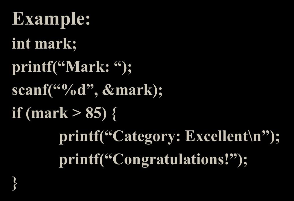 if Statement Example: int mark; printf( Mark: ); scanf( %d, &mark); if (mark > 85) { } Mark: _ 92 printf(