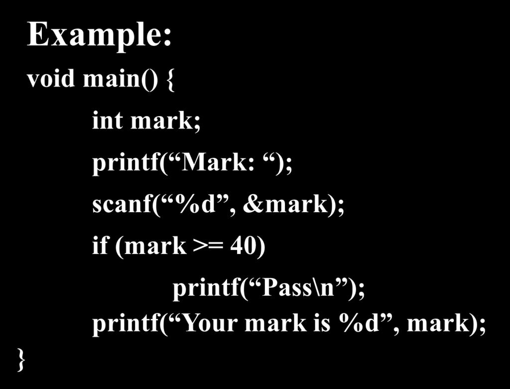 if Statement Example: } void main() { int mark; printf( Mark: ); scanf( %d, &mark); if (mark >=