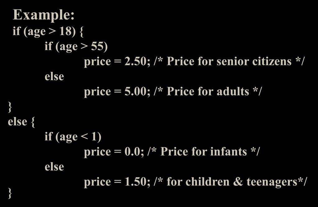 Nested ifs Example: if (age > 18) { if (age > 55) } else { } else This price is valid for people: people: 18 age < age > 55 < 55 price = 2.
