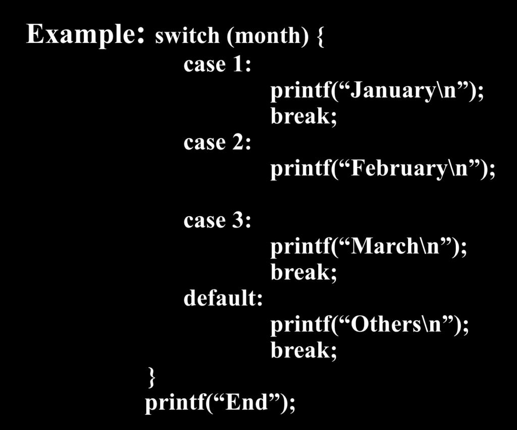 switch and break Example: switch (month) { case 1: printf( January\n ); break; case 2: printf( February\n ); And if month = 34 1?