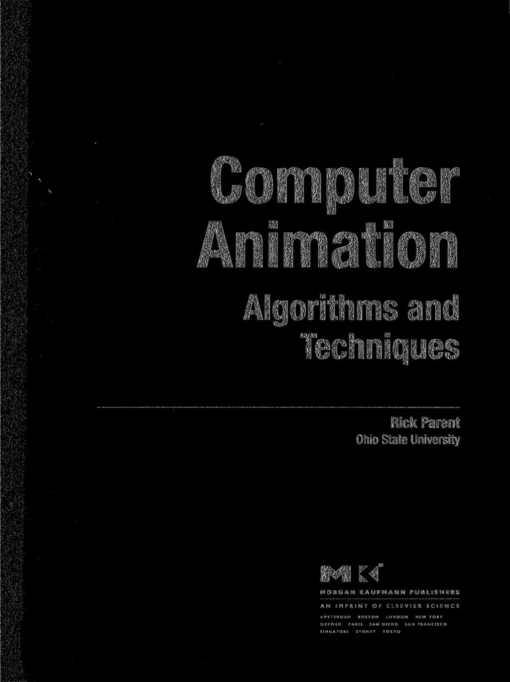 Computer Animation Algorithms and Techniques Rick Parent Ohio State University z< MORGAN KAUFMANN PUBLISHERS AN