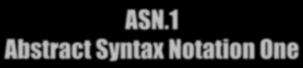 1 Abstract Syntax Notation One! ASN.1 is a standard and flexible notation that describes data structures for representing, encoding, transmitting, and decoding data!