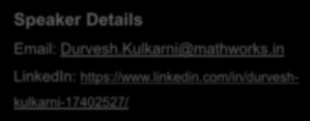 Speaker Details Email: Durvesh.Kulkarni@mathworks.in LinkedIn: https://www.linkedin.com/in/durveshkulkarni-17402527/ Speaker Details Email: Gaurav.Dubey@mathworks.