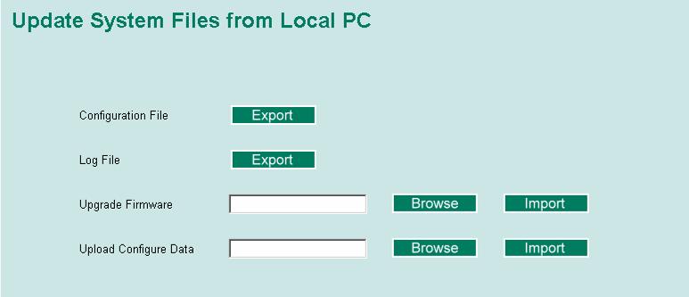 System File Update By Local Import/Export Configuration File Click Export to save the s configuration file to the local host. Log File Click Export to save the s log file to the local host.