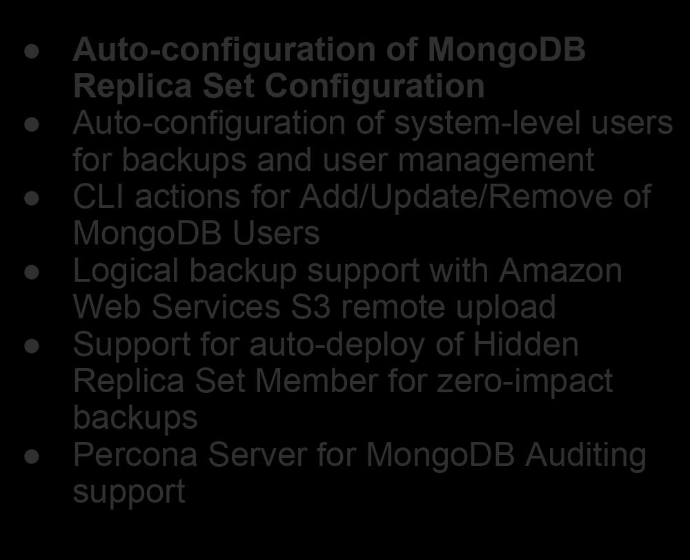 InMemory, and MMAPv1 storage engines Auto-configuration of MongoDB Replica Set Configuration Auto-configuration of system-level users for backups and user management CLI actions for Add/Update/Remove