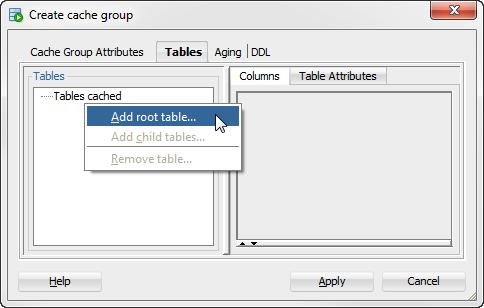 Creating a cache group Defining the root table Click the Tables tab in the Create cache group dialog. Right-click in the Tables panel and select Add root table.