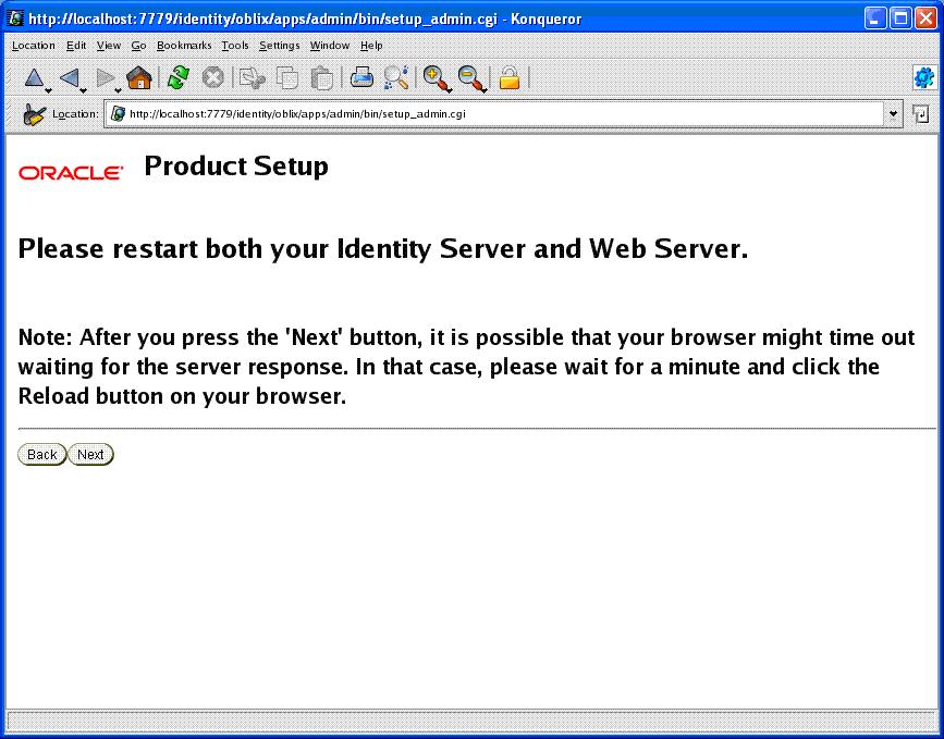 Now restart the identity server and web server before clicking the Next button. On Server 2: $cd /space/oracle/product/10.1.4/identity_server /identity/oblix/apps/common/bin $./stop_ois_server $.