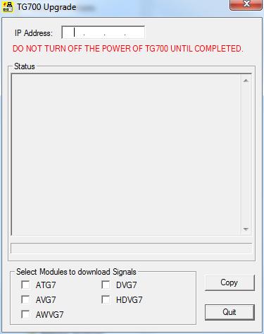 Firmware Upgrade 7. Double-click the tgupgrade.exe icon in the folder. The TG700 Upgrade dialog box appears as shown in the following figure. Figure 21: TG700 Upgrade dialog box NOTE.