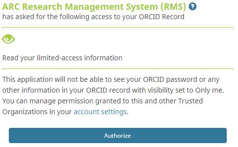 1.1.5 Once the account details are entered, a message will appear to ask the user to provide RMS with the ability to read their limited-access information. 1.1.6 Once the Authorize button has been pressed, the window can be closed and the user s ORCID account will be linked with the user s RMS account.