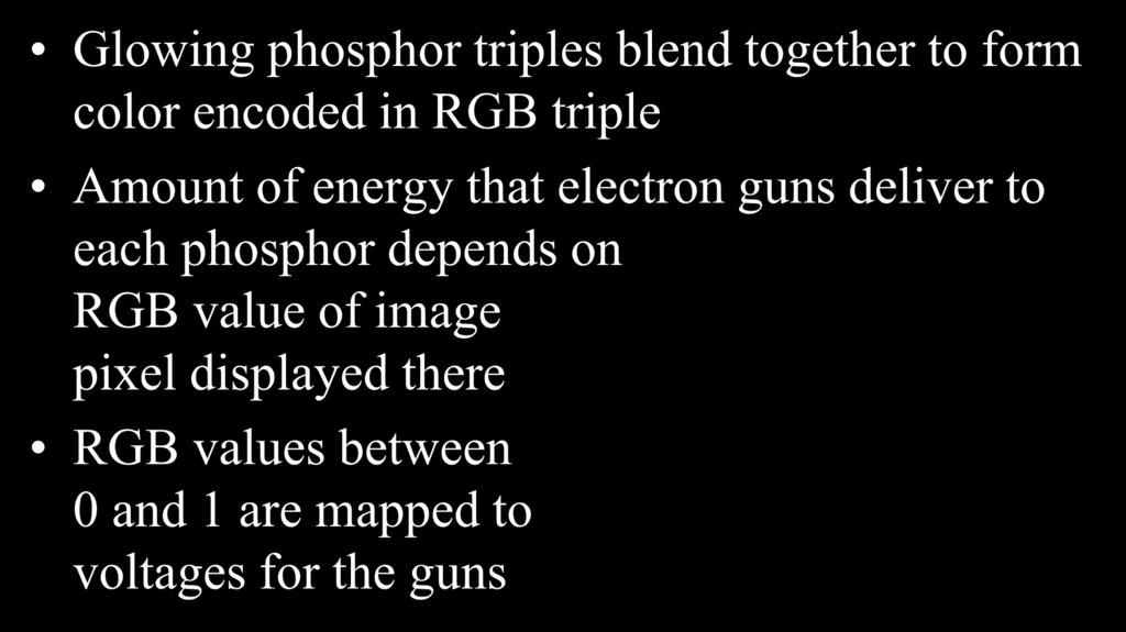Color Display Technology CRT Glowing phosphor triples blend together to form color encoded in RGB triple Amount of energy that electron guns