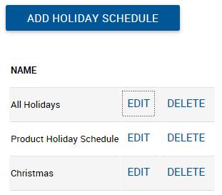 5.3.2 Editing and Deleting a Holiday Schedule To edit a holiday schedule, locate the schedule from the list and click the Edit button to open the Edit Holiday Schedule menu.