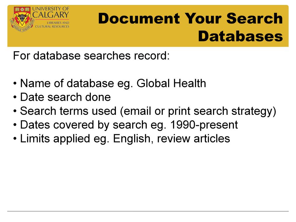 Keep track of your searches by recording this key information email or print out search strategy This info can be saved online in most databases we