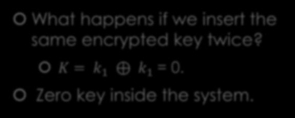 encrypted key twice? K = k 1 k 1 =.