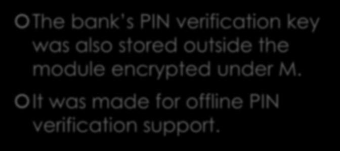 Attack on Visa Security Module API The bank s PIN verification key was also stored outside the module encrypted under