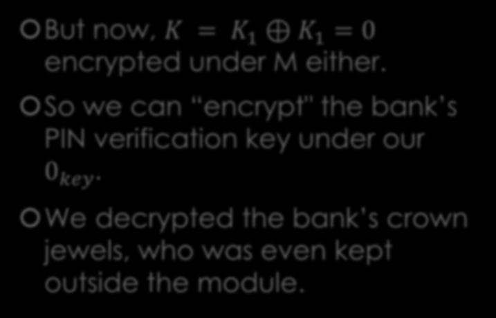 Attack on Visa Security Module API But now, K = K 1 K 1 = encrypted under M either.