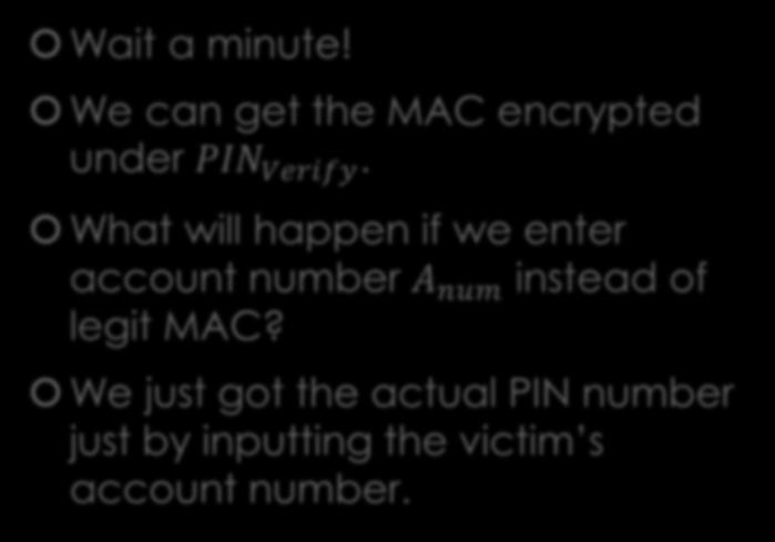 PINs retrieval 11 a.k.a. another attack Wait a minute! We can get the MAC encrypted under PIN Verify.