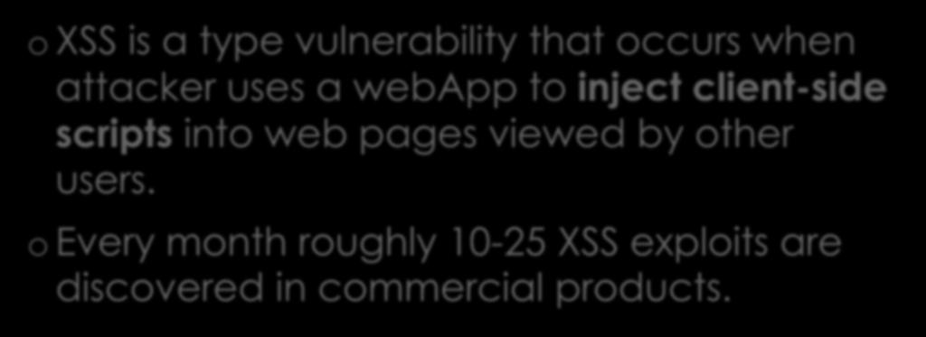 XSS Cross Site Scripting o XSS is a type vulnerability that occurs when attacker uses a webapp to inject client-side