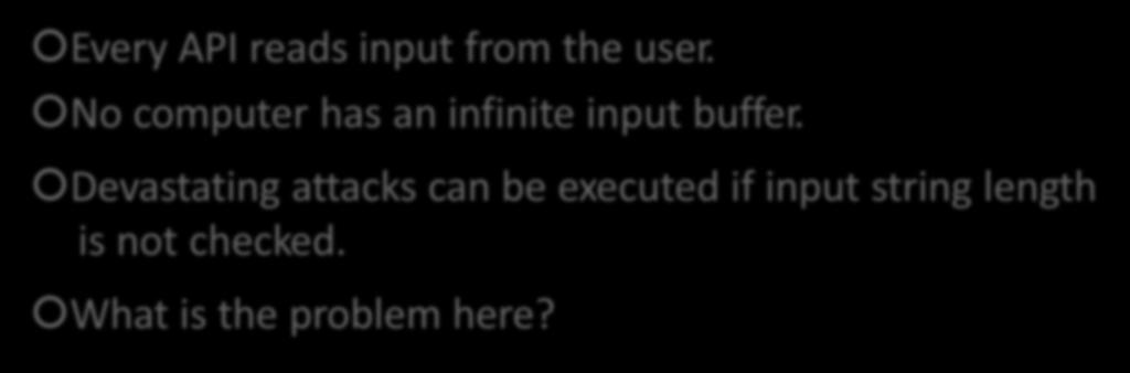 Buffer Overflow Every API reads input from the user. No computer has an infinite input buffer.