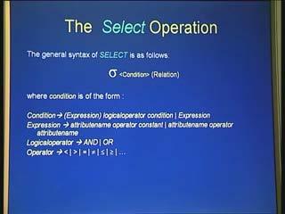 (Refer Slide Time: 00:31:15) So the general form of select is shown in this slide, its simply as like this select condition relation.