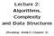 Lecture 2: Algorithms, Complexity and Data Structures. (Reading: AM&O Chapter 3)