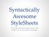 Syntactically Awesome StyleSheets. CSS extension that adds power and elegance to the basic language