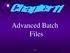 Advanced Batch Files. Ch 11 1