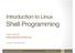 Shell Programming. Introduction to Linux. Peter Ruprecht  Research CU Boulder