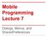 Mobile Programming Lecture 7. Dialogs, Menus, and SharedPreferences