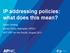 IP addressing policies: what does this mean? Adam Gosling Senior Policy Specialist, APNIC APT PRF for the Pacific: August 2013