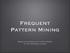 Frequent Pattern Mining. Based on: Introduction to Data Mining by Tan, Steinbach, Kumar