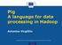 Pig A language for data processing in Hadoop