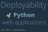 Deployability. of Python. web applications