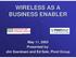 WIRELESS AS A BUSINESS ENABLER. May 11, 2005 Presented by: Jim Soenksen and Ed Sale, Pivot Group