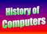 Babbage s computer 1830s Boolean logic 1850s. Hollerith s electric tabulator Analog computer 1927 EDVAC 1946 ENIAC