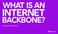 WHAT IS AN INTERNET BACKBONE? And what makes a good one?