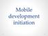 Mobile development initiation