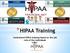 *HIPAA Training. Customized HIPAA training based on the job role of the individuals