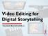 Video Editing for Digital Storytelling. Hannabah Blue & Rochelle Li
