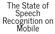 The State of Speech Recognition on Mobile